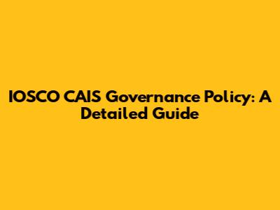 IOSCO CAIS Governance Policy: A Detailed Guide