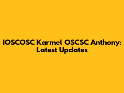 IOSCOSC Karmel OSCSC Anthony: Latest Updates