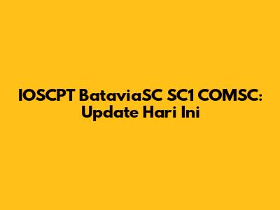 IOSCPT BataviaSC SC1 COMSC: Update Hari Ini