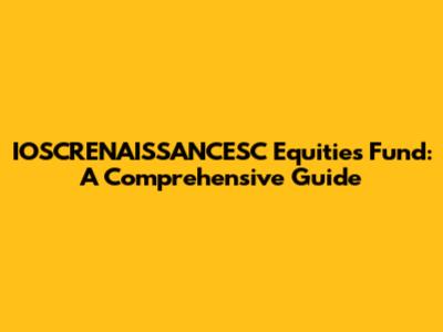 IOSCRENAISSANCESC Equities Fund: A Comprehensive Guide