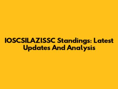 IOSCSILAZISSC Standings: Latest Updates And Analysis