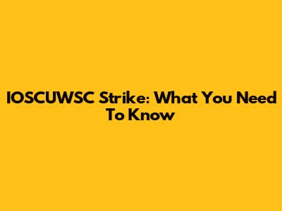 IOSCUWSC Strike: What You Need To Know