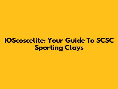 IOScoscelite: Your Guide To SCSC Sporting Clays
