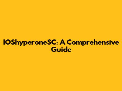 IOShyperoneSC: A Comprehensive Guide