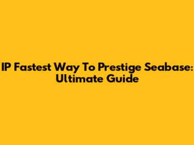 IP Fastest Way To Prestige Seabase: Ultimate Guide