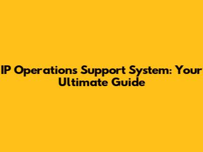 IP Operations Support System: Your Ultimate Guide