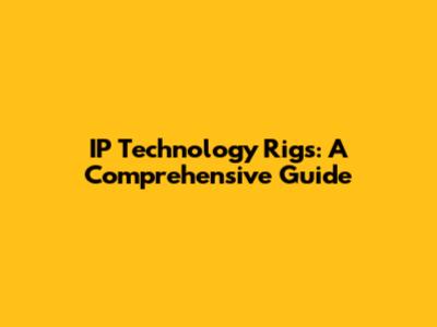IP Technology Rigs: A Comprehensive Guide