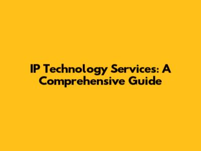 IP Technology Services: A Comprehensive Guide