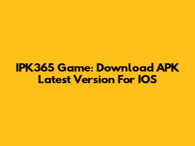 IPK365 Game: Download APK Latest Version For IOS