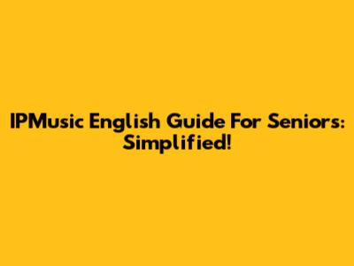 IPMusic English Guide For Seniors: Simplified!