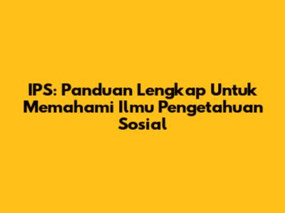 IPS: Panduan Lengkap Untuk Memahami Ilmu Pengetahuan Sosial