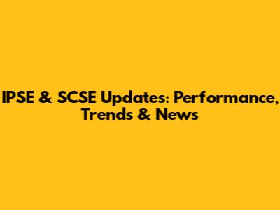 IPSE & SCSE Updates: Performance, Trends & News