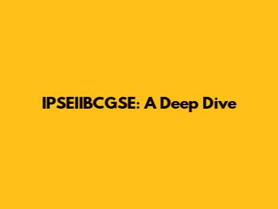 IPSEIIBCGSE: A Deep Dive
