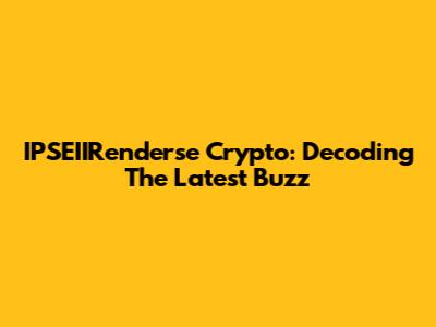 IPSEIIRenderse Crypto: Decoding The Latest Buzz