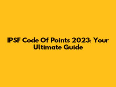 IPSF Code Of Points 2023: Your Ultimate Guide