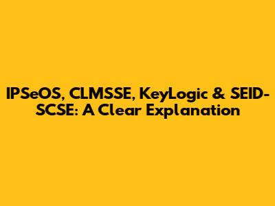 IPSeOS, CLMSSE, KeyLogic & SEID-SCSE: A Clear Explanation