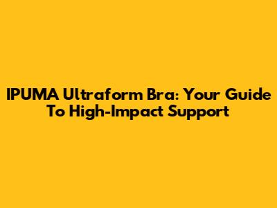 IPUMA Ultraform Bra: Your Guide To High-Impact Support