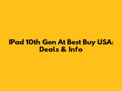 IPad 10th Gen At Best Buy USA: Deals & Info