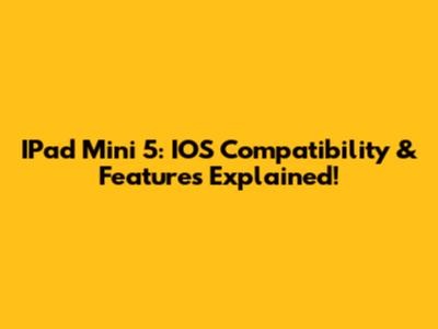 IPad Mini 5: IOS Compatibility & Features Explained!