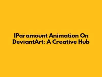 IParamount Animation On DeviantArt: A Creative Hub