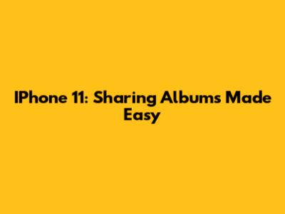 IPhone 11: Sharing Albums Made Easy