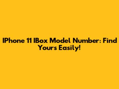IPhone 11 IBox Model Number: Find Yours Easily!