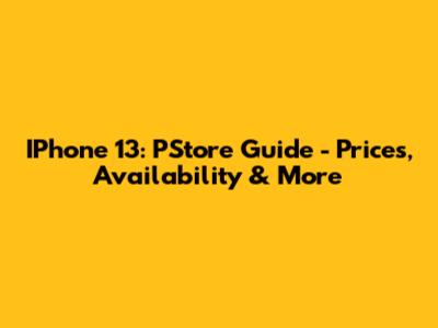 IPhone 13: PStore Guide - Prices, Availability & More