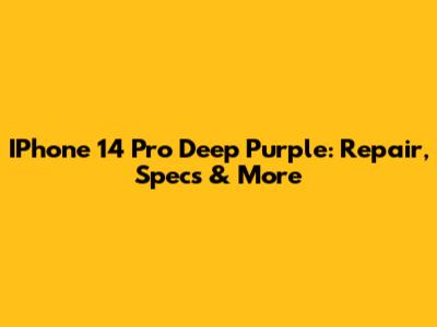 IPhone 14 Pro Deep Purple: Repair, Specs & More