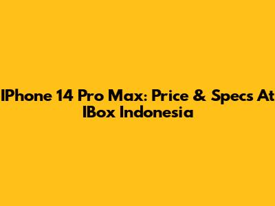 IPhone 14 Pro Max: Price & Specs At IBox Indonesia