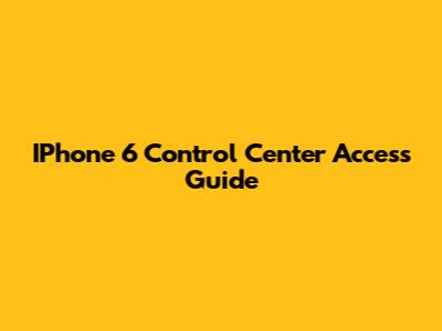 IPhone 6 Control Center Access Guide