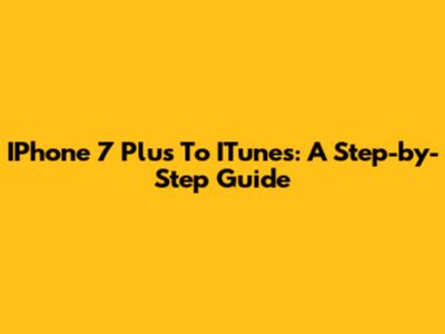 IPhone 7 Plus To ITunes: A Step-by-Step Guide