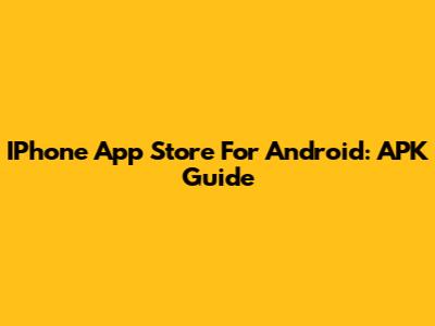 IPhone App Store For Android: APK Guide