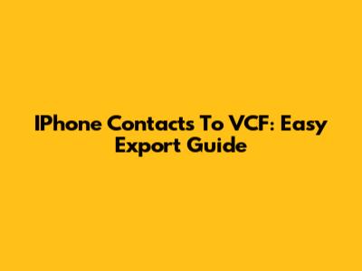IPhone Contacts To VCF: Easy Export Guide