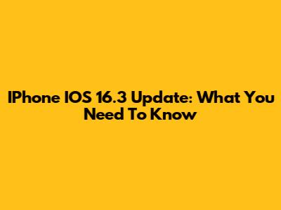 IPhone IOS 16.3 Update: What You Need To Know