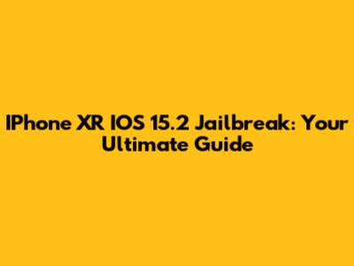 IPhone XR IOS 15.2 Jailbreak: Your Ultimate Guide