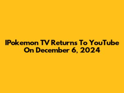 IPokemon TV Returns To YouTube On December 6, 2024