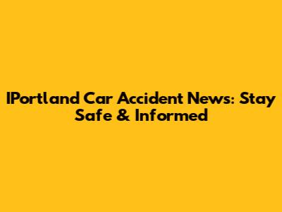 IPortland Car Accident News: Stay Safe & Informed