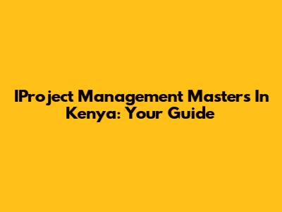 IProject Management Masters In Kenya: Your Guide