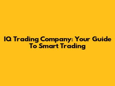 IQ Trading Company: Your Guide To Smart Trading