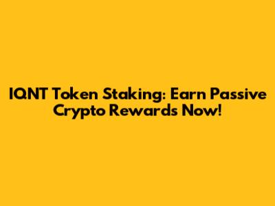 IQNT Token Staking: Earn Passive Crypto Rewards Now!