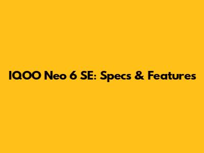 IQOO Neo 6 SE: Specs & Features