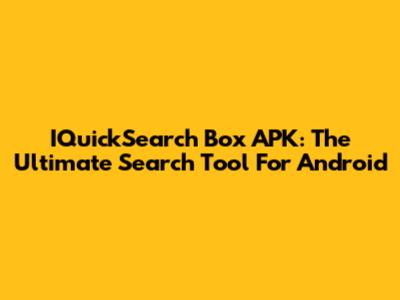 IQuickSearch Box APK: The Ultimate Search Tool For Android