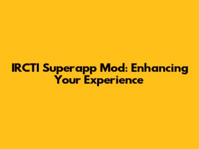 IRCTI Superapp Mod: Enhancing Your Experience