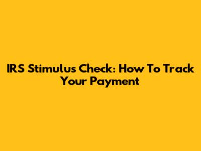 IRS Stimulus Check: How To Track Your Payment