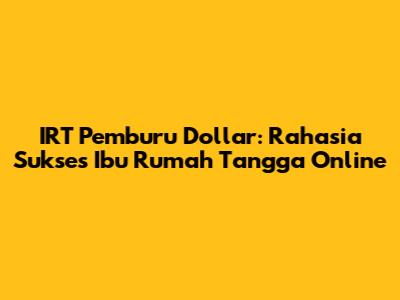 IRT Pemburu Dollar: Rahasia Sukses Ibu Rumah Tangga Online
