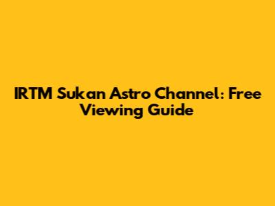 IRTM Sukan Astro Channel: Free Viewing Guide