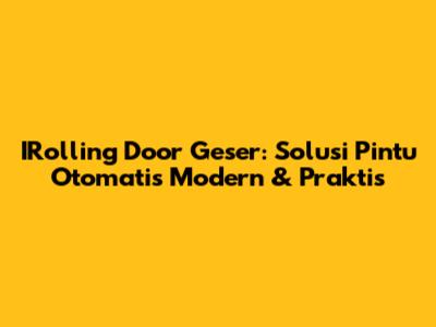 IRolling Door Geser: Solusi Pintu Otomatis Modern & Praktis