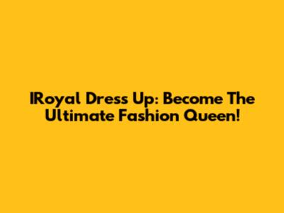IRoyal Dress Up: Become The Ultimate Fashion Queen!