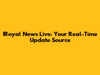 IRoyal News Live: Your Real-Time Update Source