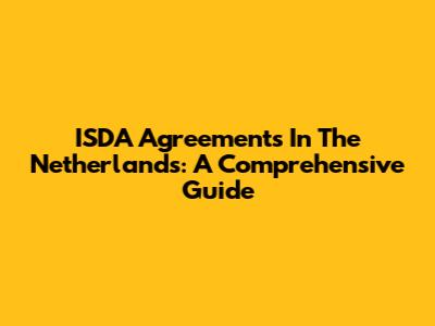 ISDA Agreements In The Netherlands: A Comprehensive Guide